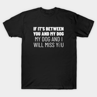 You or my dog, easy choice T-Shirt